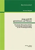 E-Book (pdf) Jung und Alt gemeinsam auf Reisen: Durch die Altersunterschiede entstehende Anforderungen an die Produktgestaltung von Christian Mangold