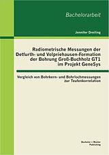 E-Book (pdf) Radiometrische Messungen der Detfurth- und Volpriehausen-Formation der Bohrung Groß-Buchholz GT1 im Projekt GeneSys: Vergleich von Bohrkern- und Bohrlochmessungen zur Teufenkorrelation von Jennifer Dreiling