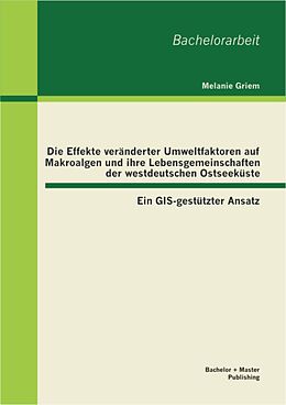 E-Book (pdf) Die Effekte veränderter Umweltfaktoren auf Makroalgen und ihre Lebensgemeinschaften der westdeutschen Ostseeküste: Ein GIS-gestützter Ansatz von Melanie Griem
