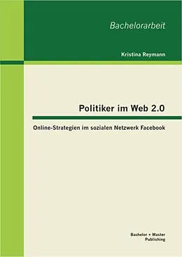 E-Book (pdf) Politiker im Web 2.0: Online-Strategien im sozialen Netzwerk Facebook von Kristina Reymann