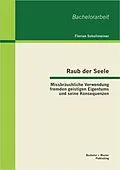 E-Book (pdf) Raub der Seele: Missbräuchliche Verwendung fremden geistigen Eigentums und seine Konsequenzen von Florian Schallmeiner