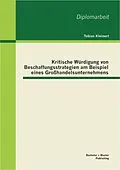 E-Book (pdf) Kritische Würdigung von Beschaffungsstrategien am Beispiel eines Großhandelsunternehmens von Tobias Kleinert