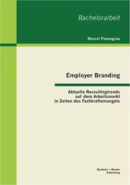 E-Book (pdf) Employer Branding: Aktuelle Recruitingtrends auf dem Arbeitsmarkt in Zeiten des Fachkräftemangels von Marcel Pansegrau