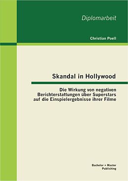 E-Book (pdf) Skandal in Hollywood: Die Wirkung von negativen Berichterstattungen über Superstars auf die Einspielergebnisse ihrer Filme von Christian Poell