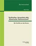 E-Book (pdf) Serbisches Jerusalem oder Albanischer Nationalstaat? Der Konflikt um den Kosovo von Anna Fuchs