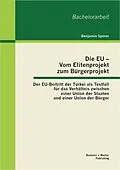 E-Book (pdf) Die EU - Vom Elitenprojekt zum Bürgerprojekt: Der EU-Beitritt der Türkei als Testfall für das Verhältnis zwischen einer Union der Staaten und einer Union der Bürger von Benjamin Spörer