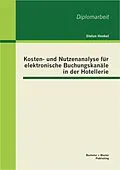 E-Book (pdf) Kosten- und Nutzenanalyse für elektronische Buchungskanäle in der Hotellerie von Stefan Henkel