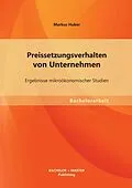 E-Book (pdf) Preissetzungsverhalten von Unternehmen: Ergebnisse mikroökonomischer Studien von Markus Huber