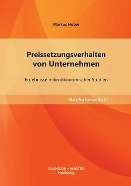 E-Book (pdf) Preissetzungsverhalten von Unternehmen: Ergebnisse mikroökonomischer Studien von Markus Huber