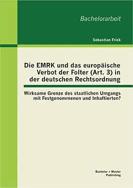 PDF Die EMRK und das europäische Verbot der Folter (Art. 3) in der deutschen Rechtsordnung: Wirksame Grenze des staatlichen Umgangs mit Festgenommenen und Inhaftierten? von Sebastian Frick