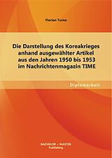 E-Book (pdf) Die Darstellung des Koreakrieges anhand ausgewählter Artikel aus den Jahren 1950 bis 1953 im Nachrichtenmagazin TIME von Florian Turna