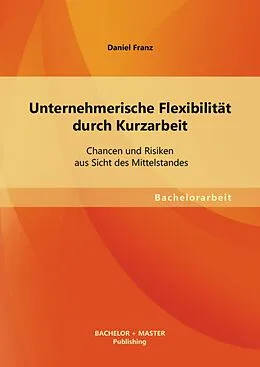 E-Book (pdf) Unternehmerische Flexibilität durch Kurzarbeit: Chancen und Risiken aus Sicht des Mittelstandes von Daniel Franz