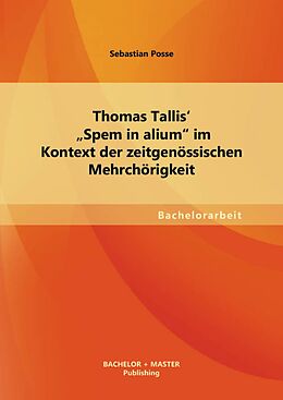E-Book (pdf) Thomas Tallis' "Spem in alium" im Kontext der zeitgenössischen Mehrchörigkeit von Sebastian Posse