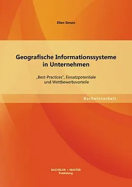 E-Book (pdf) Geografische Informationssysteme in Unternehmen: "Best-Practices", Einsatzpotentiale und Wettbewerbsvorteile von Ellen Simon
