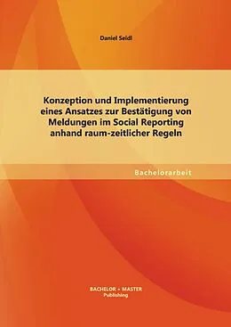 E-Book (pdf) Konzeption und Implementierung eines Ansatzes zur Bestätigung von Meldungen im Social Reporting anhand raum-zeitlicher Regeln von Daniel Seidl