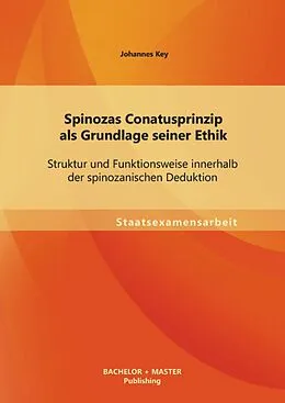 E-Book (pdf) Spinozas Conatusprinzip als Grundlage seiner Ethik: Struktur und Funktionsweise innerhalb der spinozanischen Deduktion von Johannes Key
