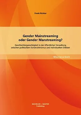 E-Book (pdf) Gender Mainstreaming oder Gender Manstreaming? Geschlechtergerechtigkeit in der öffentlichen Verwaltung zwischen politischem Konstruktivismus und individuellem Erleben von Frank Richter