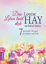 Fester Einband Das Leben liebt dich von Louise Hay, Robert Holden