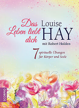 Fester Einband Das Leben liebt dich von Louise Hay, Robert Holden