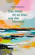 E-Book (epub) Das Meer ist so blau wie der Himmel von Sabine Borgwart