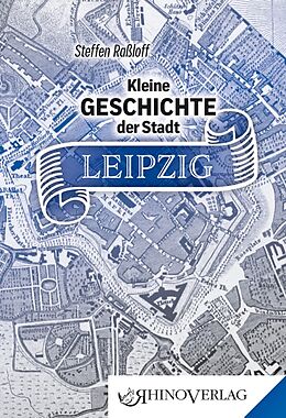 Fester Einband Kleine Geschichte der Stadt Leipzig von Steffen Raßloff