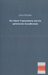 Kartonierter Einband Die ebene Trigonometrie und die sphärischen Grundformeln von Julius Petersen