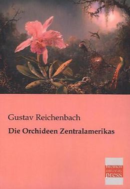 Kartonierter Einband Die Orchideen Zentralamerikas von Gustav Reichenbach