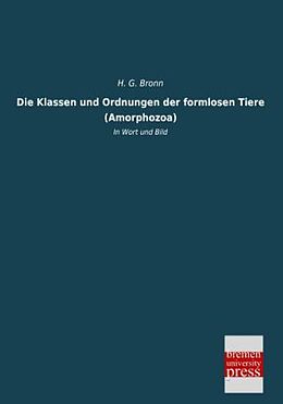 Kartonierter Einband Die Klassen und Ordnungen der formlosen Tiere (Amorphozoa) von H. G. Bronn