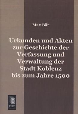 Kartonierter Einband Urkunden und Akten zur Geschichte der Verfassung und Verwaltung der Stadt Koblenz bis zum Jahre 1500 von Max Bär
