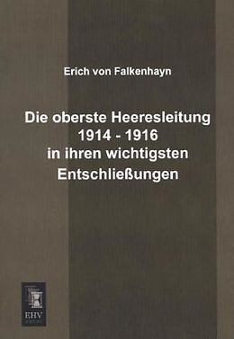Kartonierter Einband Die oberste Heeresleitung 1914 - 1916 in ihren wichtigsten Entschließungen von Erich Von Falkenhayn
