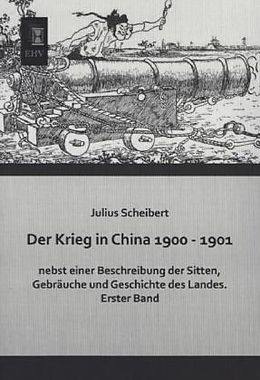 Kartonierter Einband Der Krieg in China 1900 - 1901 nebst einer Beschreibung der Sitten, Gebräuche und Geschichte des Landes von Julius Scheibert