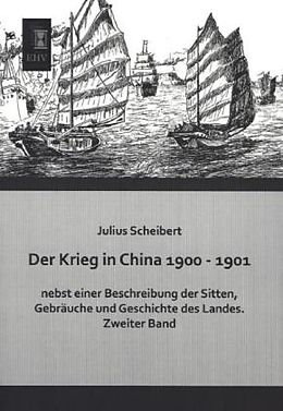 Kartonierter Einband Der Krieg in China 1900 - 1901 nebst einer Beschreibung der Sitten, Gebräuche und Geschichte des Landes von Julius Scheibert