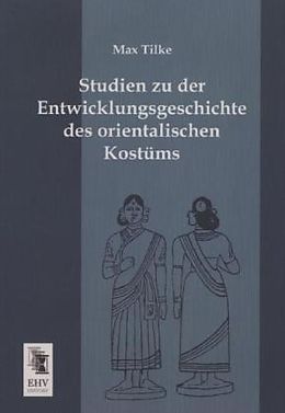 Kartonierter Einband Studien zu der Entwicklungsgeschichte des orientalischen Kostüms von Max Tilke