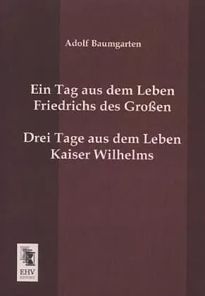 Ein Tag aus dem Leben Friedrichs des Großen. Drei Tage aus dem Leben Kaiser Wilhelms