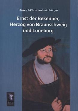 Kartonierter Einband Ernst der Bekenner, Herzog von Braunschweig und Lüneburg von Heinrich Christian Heimbürger