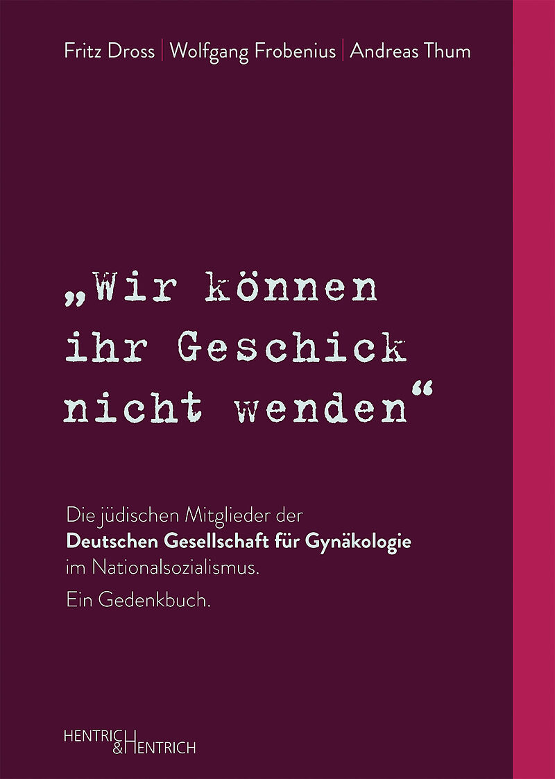 Wir können ihr Geschick nicht wenden Die jüdischen Mitglieder der Deutschen Gesellschaft für Gynäkologie im Nationalsozialismus. Ein Gedenkbuch