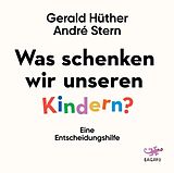 Audio CD (CD/SACD) Was schenken wir unseren Kindern? von Gerald Hüther, André Stern