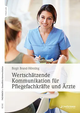 E-Book (epub) Wertschätzende Kommunikation für Pflegefachkräfte und Ärzte von Birgit Brand-Hörsting