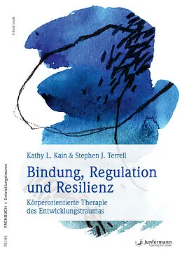 E-Book (epub) Bindung, Regulation und Resilienz von Kathy L. Kain, Stephen J. Terrell