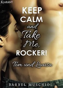 E-Book (epub) Keep Calm and Take Me, Rocker. Tom und Louisa von Bärbel Muschiol