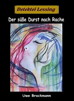 E-Book (epub) Der süße Durst nach Rache. Detektei Lessing Kriminalserie, Band 30. von Uwe Brackmann