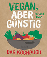 Kartonierter Einband (Kt) Vegan, aber günstig  Das Kochbuch von Patrick Bolk