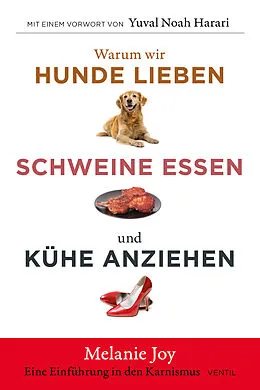E-Book (epub) Warum wir Hunde lieben, Schweine essen und Kühe anziehen von Melanie Joy