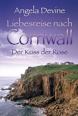 E-Book (epub) Liebesreise nach Cornwall: Der Kuss der Rose von Angela Devine