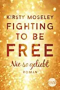 E-Book (epub) Fighting to be Free - Nie so geliebt von Kirsty Moseley
