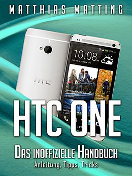 E-Book (epub) HTC One - das inoffizielle Handbuch. Anleitung, Tipps, Tricks von Matthias Matting
