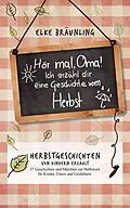E-Book (epub) Hör mal, Oma! Ich erzähle Dir eine Geschichte vom Herbst: Herbstgeschichten von Elke Bräunling