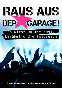 E-Book (epub) Raus aus der Garage! So wirst Du mit Musik berühmt und erfolgreich von Frank Plümer, Marco Luterbach, Ann-Kathrin Töpper
