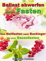 E-Book (epub) Ballast abwerfen durch Fasten - Vom Heilfasten nach Buchinger bis zum Basenfasten von Dr. Klaus Bertram