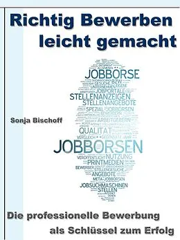 E-Book (epub) Richtig Bewerben leicht gemacht - Die professionelle Bewerbung als Schlüssel zum Erfolg von Sonja Bischoff